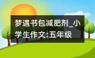 夢(mèng)遇書包減肥劑_小學(xué)生作文:五年級(jí)