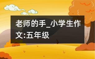 老師的手_小學生作文:五年級