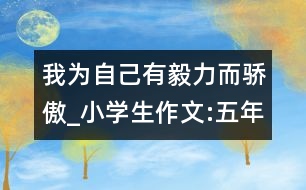 我為自己有毅力而驕傲_小學(xué)生作文:五年級(jí)