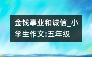 金錢、事業(yè)和誠信_小學生作文:五年級