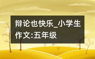 辯論也快樂_小學(xué)生作文:五年級(jí)