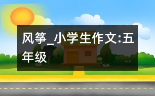 風(fēng)箏_小學(xué)生作文:五年級