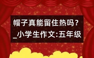 帽子真能留住熱嗎？_小學(xué)生作文:五年級(jí)