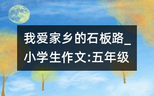 我愛家鄉(xiāng)的石板路_小學(xué)生作文:五年級(jí)