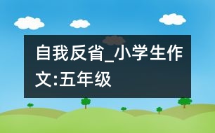 自我反省_小學(xué)生作文:五年級(jí)