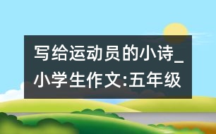 寫(xiě)給運(yùn)動(dòng)員的小詩(shī)_小學(xué)生作文:五年級(jí)