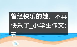 曾經快樂的她，不再快樂了_小學生作文:五年級