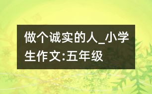 做個(gè)誠實(shí)的人_小學(xué)生作文:五年級(jí)