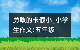 勇敢的卡假小_小學(xué)生作文:五年級