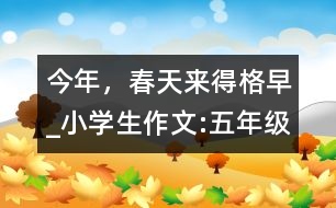 今年，春天來(lái)得格早_小學(xué)生作文:五年級(jí)