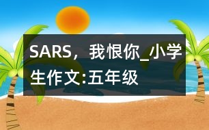 SARS，我恨你_小學(xué)生作文:五年級(jí)