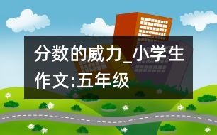 分?jǐn)?shù)的威力_小學(xué)生作文:五年級