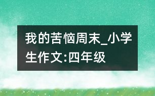 我的苦惱周末_小學生作文:四年級