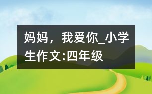 媽媽，我愛你_小學生作文:四年級