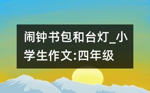 鬧鐘、書包和臺燈_小學(xué)生作文:四年級