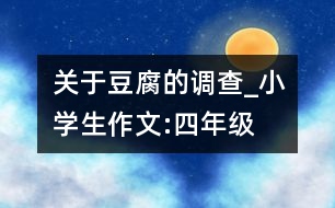 關(guān)于“豆腐”的調(diào)查_(kāi)小學(xué)生作文:四年級(jí)