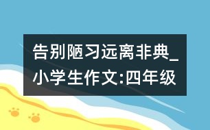 告別陋習(xí)遠(yuǎn)離非典_小學(xué)生作文:四年級(jí)