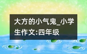 大方的小氣鬼_小學生作文:四年級