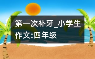 第一次補(bǔ)牙_小學(xué)生作文:四年級