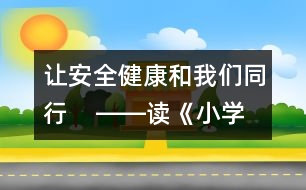 讓安全健康和我們同行    ――讀《小學生平安100分》后感_小學生作文:四年級