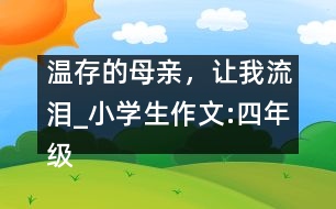 溫存的母親，讓我流淚_小學(xué)生作文:四年級