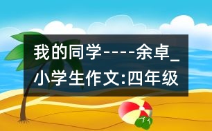 我的同學----余卓_小學生作文:四年級