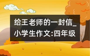 給王老師的一封信_(tái)小學(xué)生作文:四年級(jí)