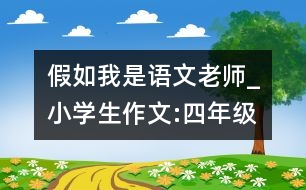 假如我是語文老師_小學(xué)生作文:四年級