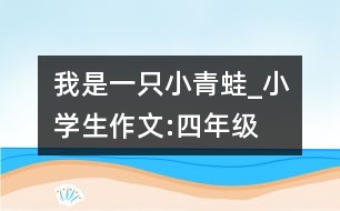 我是一只小青蛙_小學(xué)生作文:四年級