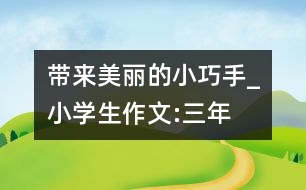 帶來美麗的“小巧手”_小學生作文:三年級