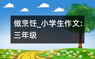 做烹飪_小學(xué)生作文:三年級