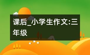 課后_小學生作文:三年級