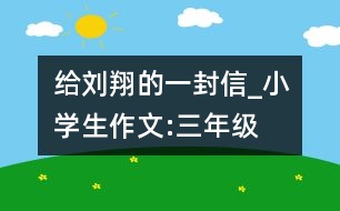 給劉翔的一封信_小學(xué)生作文:三年級