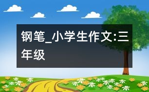 鋼筆_小學(xué)生作文:三年級