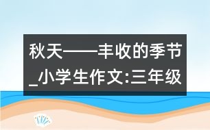 秋天――豐收的季節(jié)_小學(xué)生作文:三年級(jí)