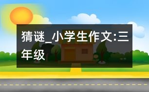 猜謎_小學(xué)生作文:三年級(jí)