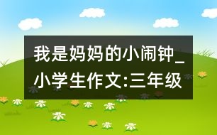 我是媽媽的小鬧鐘_小學(xué)生作文:三年級(jí)