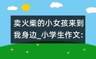 賣火柴的小女孩來到我身邊_小學(xué)生作文:三年級