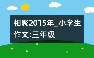 相聚2015年_小學(xué)生作文:三年級