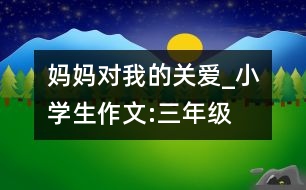 媽媽對我的關愛_小學生作文:三年級