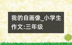 我的“自畫(huà)像”_小學(xué)生作文:三年級(jí)