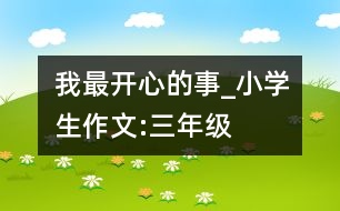 我最開心的事_小學(xué)生作文:三年級(jí)