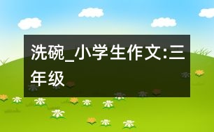 洗碗_小學(xué)生作文:三年級