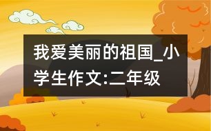 我愛美麗的祖國(guó)_小學(xué)生作文:二年級(jí)