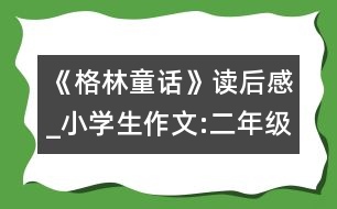 《格林童話》讀后感_小學(xué)生作文:二年級