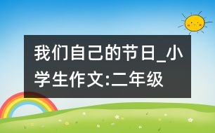 我們自己的節(jié)日_小學(xué)生作文:二年級