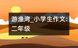 游漁灣_小學(xué)生作文:二年級(jí)