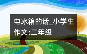 電冰箱的話_小學生作文:二年級