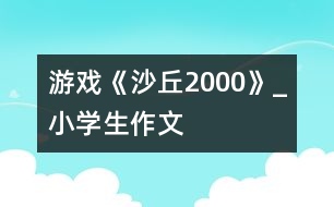 游戲《沙丘2000》_小學生作文