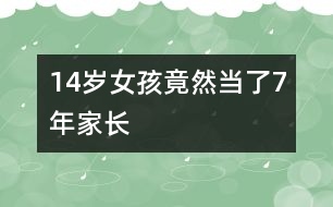 14歲女孩竟然當(dāng)了7年“家長”